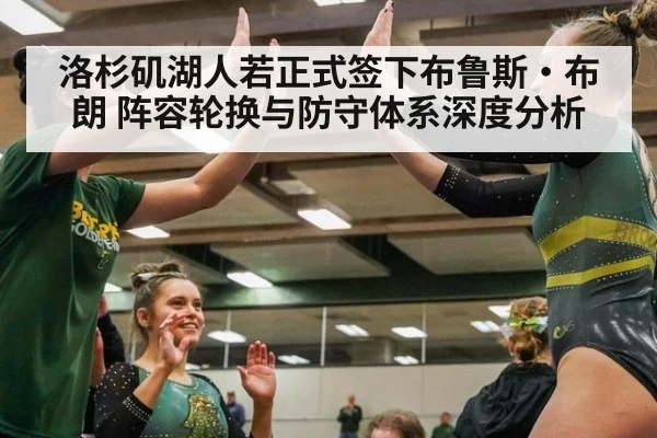 洛杉矶湖人若正式签下布鲁斯·布朗 阵容轮换与防守体系深度分析